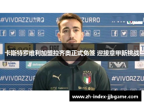 卡斯特罗维利加盟拉齐奥正式免签 迎接意甲新挑战 卡斯特罗维利加盟拉齐奥正式免签 迎接意甲新挑战