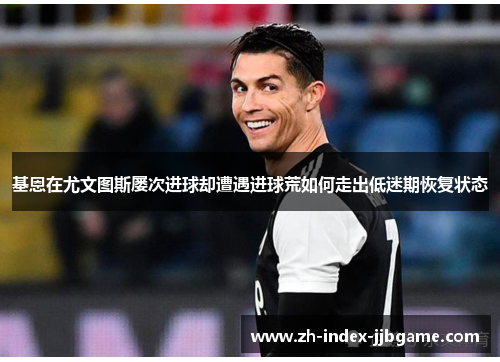 基恩在尤文图斯屡次进球却遭遇进球荒如何走出低迷期恢复状态 基恩在尤文图斯屡次进球却遭遇进球荒如何走出低迷期恢复状态