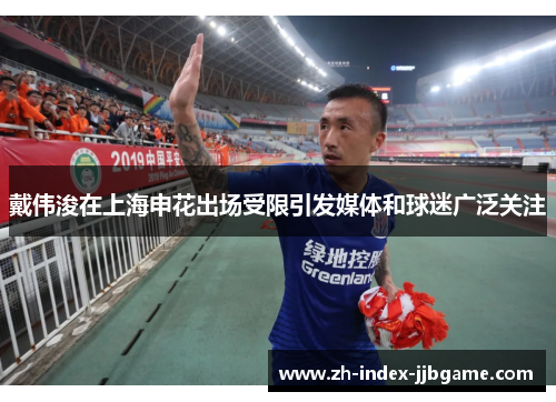 戴伟浚在上海申花出场受限引发媒体和球迷广泛关注 戴伟浚在上海申花出场受限引发媒体和球迷广泛关注