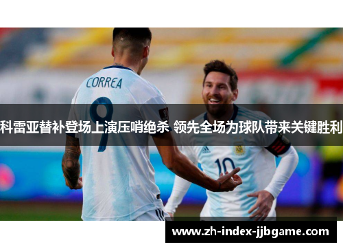 科雷亚替补登场上演压哨绝杀 领先全场为球队带来关键胜利 科雷亚替补登场上演压哨绝杀 领先全场为球队带来关键胜利