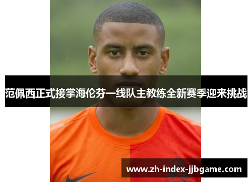 范佩西正式接掌海伦芬一线队主教练全新赛季迎来挑战