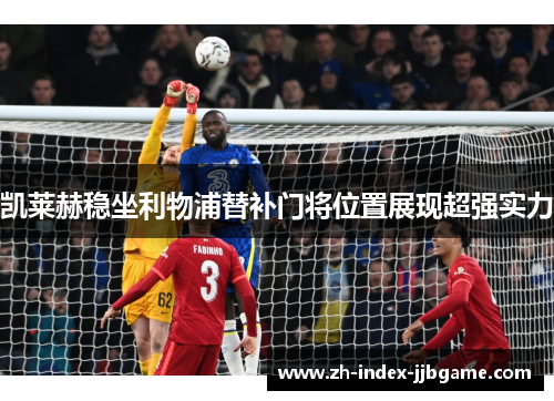 凯莱赫稳坐利物浦替补门将位置展现超强实力