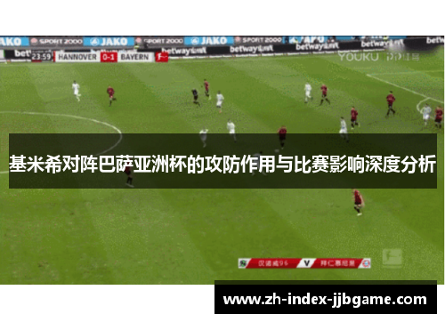 基米希对阵巴萨亚洲杯的攻防作用与比赛影响深度分析